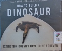 How To Build a Dinosaur - Extinction Doesn't Have To Be Forever written by Jack Horner and James Gorman performed by Patrick Lawlor on Audio CD (Unabridged)